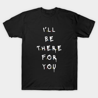 I'll be there for you T-Shirt